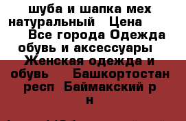 шуба и шапка мех натуральный › Цена ­ 7 000 - Все города Одежда, обувь и аксессуары » Женская одежда и обувь   . Башкортостан респ.,Баймакский р-н